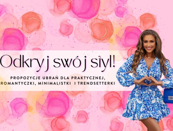 Odkryj swój styl! Propozycje ubrań dla praktycznej, romantyczki, minimalistki i trendsetterki