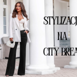 Stylizacje na city break - co zabrać i jak wyglądać dobrze
